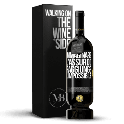 «Immaginare l'assurdo raggiunge l'impossibile» Edizione Premium MBS® Riserva
