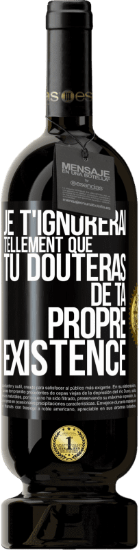 49,95 € Envoi gratuit | Vin rouge Édition Premium MBS® Réserve Je t'ignorerai tellement que tu douteras de ta propre existence Étiquette Noire. Étiquette personnalisable Réserve 12 Mois Récolte 2015 Tempranillo