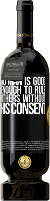 49,95 € Free Shipping | Red Wine Premium Edition MBS® Reserve No man is good enough to rule others without his consent Black Label. Customizable label Reserve 12 Months Harvest 2016 Tempranillo
