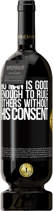 49,95 € Free Shipping | Red Wine Premium Edition MBS® Reserve No man is good enough to rule others without his consent Black Label. Customizable label Reserve 12 Months Harvest 2014 Tempranillo
