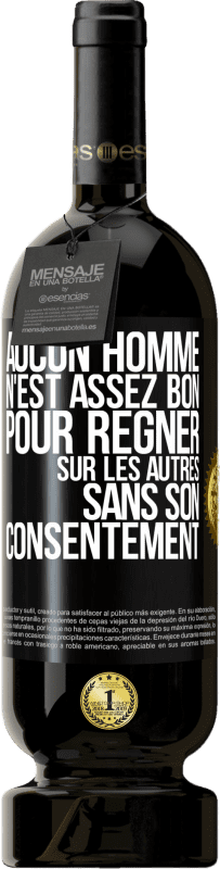 49,95 € Envoi gratuit | Vin rouge Édition Premium MBS® Réserve Aucun homme n'est assez bon pour régner sur les autres sans son consentement Étiquette Noire. Étiquette personnalisable Réserve 12 Mois Récolte 2015 Tempranillo