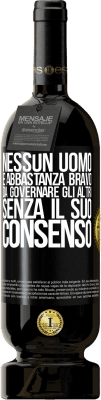 49,95 € Spedizione Gratuita | Vino rosso Edizione Premium MBS® Riserva Nessun uomo è abbastanza bravo da governare gli altri senza il suo consenso Etichetta Nera. Etichetta personalizzabile Riserva 12 Mesi Raccogliere 2015 Tempranillo