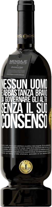 49,95 € Spedizione Gratuita | Vino rosso Edizione Premium MBS® Riserva Nessun uomo è abbastanza bravo da governare gli altri senza il suo consenso Etichetta Nera. Etichetta personalizzabile Riserva 12 Mesi Raccogliere 2015 Tempranillo