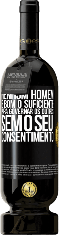 49,95 € Envio grátis | Vinho tinto Edição Premium MBS® Reserva Nenhum homem é bom o suficiente para governar os outros sem o seu consentimento Etiqueta Preta. Etiqueta personalizável Reserva 12 Meses Colheita 2015 Tempranillo