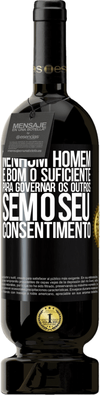 49,95 € Envio grátis | Vinho tinto Edição Premium MBS® Reserva Nenhum homem é bom o suficiente para governar os outros sem o seu consentimento Etiqueta Preta. Etiqueta personalizável Reserva 12 Meses Colheita 2016 Tempranillo