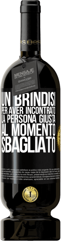 49,95 € Spedizione Gratuita | Vino rosso Edizione Premium MBS® Riserva Un brindisi per aver incontrato la persona giusta al momento sbagliato Etichetta Nera. Etichetta personalizzabile Riserva 12 Mesi Raccogliere 2016 Tempranillo