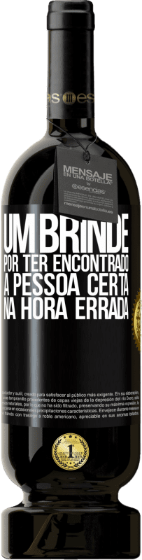 49,95 € Envio grátis | Vinho tinto Edição Premium MBS® Reserva Um brinde por ter encontrado a pessoa certa na hora errada Etiqueta Preta. Etiqueta personalizável Reserva 12 Meses Colheita 2015 Tempranillo