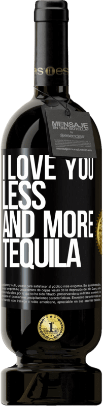 49,95 € Free Shipping | Red Wine Premium Edition MBS® Reserve I love you less and more tequila Black Label. Customizable label Reserve 12 Months Harvest 2015 Tempranillo