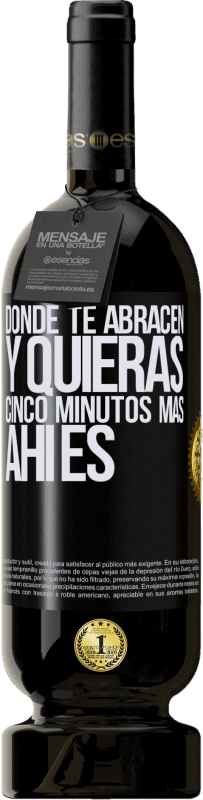 49,95 € Envío gratis | Vino Tinto Edición Premium MBS® Reserva Donde te abracen y quieras cinco minutos más, ahí es Etiqueta Negra. Etiqueta personalizable Reserva 12 Meses Cosecha 2015 Tempranillo