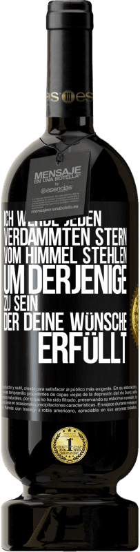 49,95 € Kostenloser Versand | Rotwein Premium Ausgabe MBS® Reserve Ich werde jeden verdammten Stern vom Himmel stehlen, um derjenige zu sein, der deine Wünsche erfüllt Schwarzes Etikett. Anpassbares Etikett Reserve 12 Monate Ernte 2015 Tempranillo