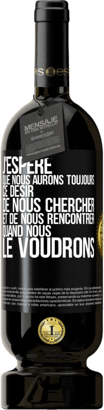 49,95 € Envoi gratuit | Vin rouge Édition Premium MBS® Réserve J'espère que nous aurons toujours ce désir de nous chercher et de nous rencontrer quand nous le voudrons Étiquette Noire. Étiquette personnalisable Réserve 12 Mois Récolte 2015 Tempranillo