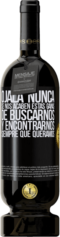49,95 € Envío gratis | Vino Tinto Edición Premium MBS® Reserva Ojalá nunca se nos acaben estas ganas de buscarnos y encontrarnos siempre que queramos Etiqueta Negra. Etiqueta personalizable Reserva 12 Meses Cosecha 2015 Tempranillo