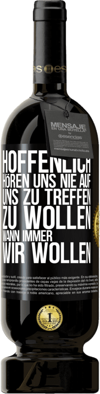 49,95 € Kostenloser Versand | Rotwein Premium Ausgabe MBS® Reserve Hoffenlich hören uns nie auf, uns zu treffen zu wollen wann immer wir wollen Schwarzes Etikett. Anpassbares Etikett Reserve 12 Monate Ernte 2015 Tempranillo
