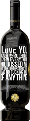 49,95 € 免费送货 | 红酒 高级版 MBS® 预订 我爱你因为当我以为我知道一切，你就吻了我。然后我明白我什么都不知道 黑标. 可自定义的标签 预订 12 个月 收成 2016 Tempranillo