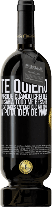 49,95 € Envío gratis | Vino Tinto Edición Premium MBS® Reserva TE QUIERO. Porque cuando creí que lo sabía todo me besaste. Y entonces entendí que no tenía ni puta idea de nada Etiqueta Negra. Etiqueta personalizable Reserva 12 Meses Cosecha 2015 Tempranillo