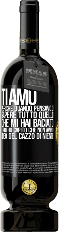 49,95 € Spedizione Gratuita | Vino rosso Edizione Premium MBS® Riserva TI AMO Perché quando pensavo di sapere tutto quello che mi hai baciato. E poi ho capito che non avevo idea del cazzo di Etichetta Nera. Etichetta personalizzabile Riserva 12 Mesi Raccogliere 2015 Tempranillo