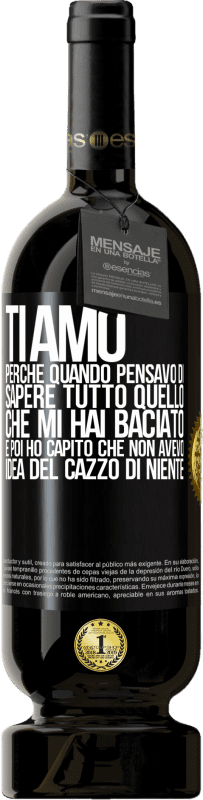 49,95 € Spedizione Gratuita | Vino rosso Edizione Premium MBS® Riserva TI AMO Perché quando pensavo di sapere tutto quello che mi hai baciato. E poi ho capito che non avevo idea del cazzo di Etichetta Nera. Etichetta personalizzabile Riserva 12 Mesi Raccogliere 2016 Tempranillo