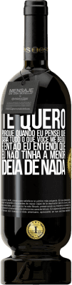 49,95 € Envio grátis | Vinho tinto Edição Premium MBS® Reserva TE QUERO. Porque quando eu pensei que sabia tudo o que você me beijou. E então eu entendi que eu não tinha a menor ideia de Etiqueta Preta. Etiqueta personalizável Reserva 12 Meses Colheita 2015 Tempranillo