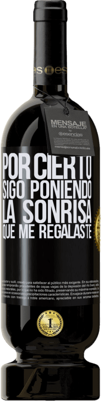 49,95 € Envío gratis | Vino Tinto Edición Premium MBS® Reserva Por cierto, sigo poniendo la sonrisa que me regalaste Etiqueta Negra. Etiqueta personalizable Reserva 12 Meses Cosecha 2015 Tempranillo