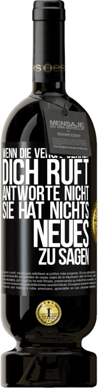 49,95 € Kostenloser Versand | Rotwein Premium Ausgabe MBS® Reserve Wenn die Vergangenheit dich ruft, antworte nicht. Sie hat nichts Neues zu sagen Schwarzes Etikett. Anpassbares Etikett Reserve 12 Monate Ernte 2015 Tempranillo