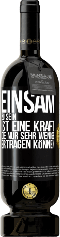 49,95 € Kostenloser Versand | Rotwein Premium Ausgabe MBS® Reserve Einsam zu sein ist eine Kraft, die nur sehr wenige ertragen können Schwarzes Etikett. Anpassbares Etikett Reserve 12 Monate Ernte 2015 Tempranillo