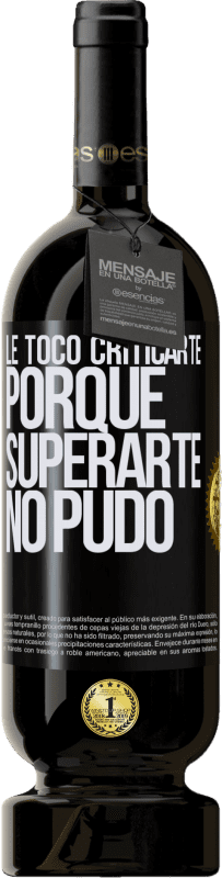 49,95 € Envío gratis | Vino Tinto Edición Premium MBS® Reserva Le tocó criticarte, porque superarte no pudo Etiqueta Negra. Etiqueta personalizable Reserva 12 Meses Cosecha 2015 Tempranillo