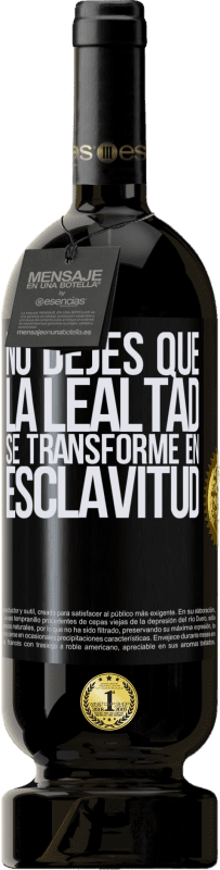 49,95 € Envío gratis | Vino Tinto Edición Premium MBS® Reserva No dejes que la lealtad se transforme en esclavitud Etiqueta Negra. Etiqueta personalizable Reserva 12 Meses Cosecha 2015 Tempranillo