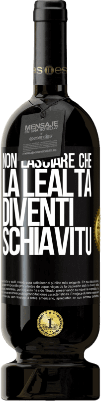 49,95 € Spedizione Gratuita | Vino rosso Edizione Premium MBS® Riserva Non lasciare che la lealtà diventi schiavitù Etichetta Nera. Etichetta personalizzabile Riserva 12 Mesi Raccogliere 2015 Tempranillo