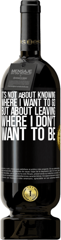 49,95 € Free Shipping | Red Wine Premium Edition MBS® Reserve It's not about knowing where I want to go, but about leaving where I don't want to be Black Label. Customizable label Reserve 12 Months Harvest 2015 Tempranillo