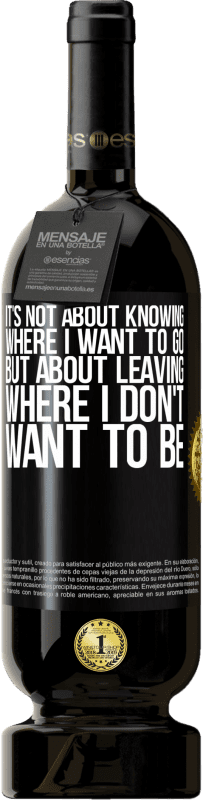 49,95 € Free Shipping | Red Wine Premium Edition MBS® Reserve It's not about knowing where I want to go, but about leaving where I don't want to be Black Label. Customizable label Reserve 12 Months Harvest 2016 Tempranillo