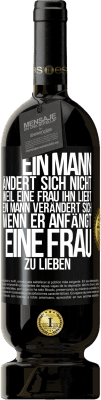49,95 € Kostenloser Versand | Rotwein Premium Ausgabe MBS® Reserve Ein Mann ändert sich nicht, weil eine Frau ihn liebt. Ein Mann verändert sich, wenn er anfängt, eine Frau zu lieben Schwarzes Etikett. Anpassbares Etikett Reserve 12 Monate Ernte 2016 Tempranillo