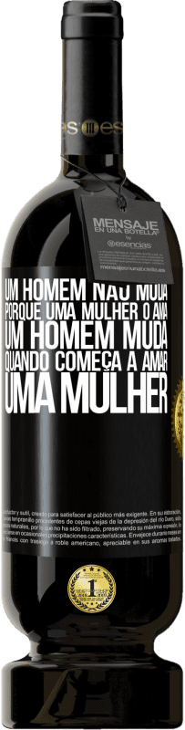 49,95 € Envio grátis | Vinho tinto Edição Premium MBS® Reserva Um homem não muda porque uma mulher o ama. Um homem muda quando começa a amar uma mulher Etiqueta Preta. Etiqueta personalizável Reserva 12 Meses Colheita 2015 Tempranillo