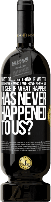 49,95 € Free Shipping | Red Wine Premium Edition MBS® Reserve what do you think if we tell ourselves what we have never said, to see if what happens has never happened to us? Black Label. Customizable label Reserve 12 Months Harvest 2016 Tempranillo