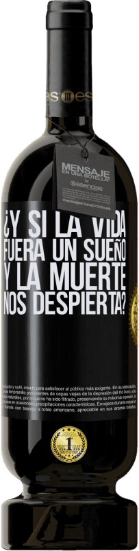 49,95 € Envío gratis | Vino Tinto Edición Premium MBS® Reserva ¿Y si la vida fuera un sueño y la muerte nos despierta? Etiqueta Negra. Etiqueta personalizable Reserva 12 Meses Cosecha 2015 Tempranillo