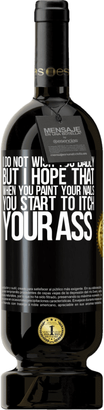 49,95 € Free Shipping | Red Wine Premium Edition MBS® Reserve I do not wish you badly, but I hope that when you paint your nails you start to itch your ass Black Label. Customizable label Reserve 12 Months Harvest 2014 Tempranillo
