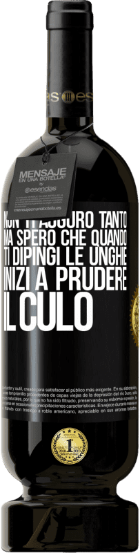 49,95 € Spedizione Gratuita | Vino rosso Edizione Premium MBS® Riserva Non ti auguro tanto, ma spero che quando ti dipingi le unghie inizi a prudere il culo Etichetta Nera. Etichetta personalizzabile Riserva 12 Mesi Raccogliere 2015 Tempranillo