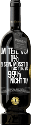 49,95 € Kostenloser Versand | Rotwein Premium Ausgabe MBS® Reserve Um Teil von 1% zu sein, musst du das tun, was 99% nicht tun Schwarzes Etikett. Anpassbares Etikett Reserve 12 Monate Ernte 2014 Tempranillo