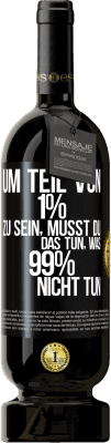 49,95 € Kostenloser Versand | Rotwein Premium Ausgabe MBS® Reserve Um Teil von 1% zu sein, musst du das tun, was 99% nicht tun Schwarzes Etikett. Anpassbares Etikett Reserve 12 Monate Ernte 2015 Tempranillo