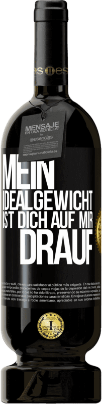 49,95 € Kostenloser Versand | Rotwein Premium Ausgabe MBS® Reserve Mein Idealgewicht ist dich auf mir drauf Schwarzes Etikett. Anpassbares Etikett Reserve 12 Monate Ernte 2016 Tempranillo