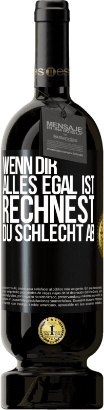 49,95 € Kostenloser Versand | Rotwein Premium Ausgabe MBS® Reserve Wenn dir alles egal ist, rechnest du schlecht ab Schwarzes Etikett. Anpassbares Etikett Reserve 12 Monate Ernte 2016 Tempranillo