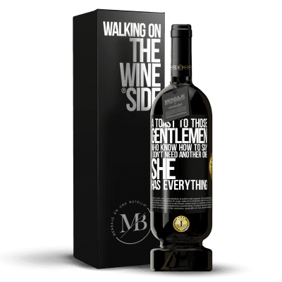 «A toast to those gentlemen who know how to say I don't need another one, she has everything» Premium Edition MBS® Reserve