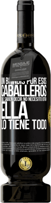49,95 € Envío gratis | Vino Tinto Edición Premium MBS® Reserva Un brindis por esos caballeros que saben decir No necesito otra, ella lo tiene todo Etiqueta Negra. Etiqueta personalizable Reserva 12 Meses Cosecha 2016 Tempranillo