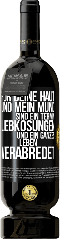 49,95 € Kostenloser Versand | Rotwein Premium Ausgabe MBS® Reserve Für deine Haut und mein Mund sind ein Termin, Liebkosungen und ein ganzes Leben verabredet Schwarzes Etikett. Anpassbares Etikett Reserve 12 Monate Ernte 2015 Tempranillo