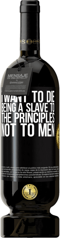 49,95 € Free Shipping | Red Wine Premium Edition MBS® Reserve I want to die being a slave to the principles, not to men Black Label. Customizable label Reserve 12 Months Harvest 2014 Tempranillo