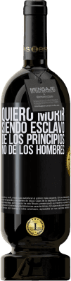 49,95 € Envío gratis | Vino Tinto Edición Premium MBS® Reserva Quiero morir siendo esclavo de los principios, no de los hombres Etiqueta Negra. Etiqueta personalizable Reserva 12 Meses Cosecha 2015 Tempranillo