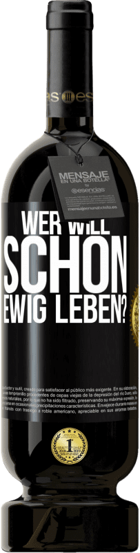 49,95 € Kostenloser Versand | Rotwein Premium Ausgabe MBS® Reserve Wer will schon ewig leben? Schwarzes Etikett. Anpassbares Etikett Reserve 12 Monate Ernte 2015 Tempranillo