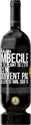 49,95 € Envoi gratuit | Vin rouge Édition Premium MBS® Réserve Aucun imbécile ne se plaint de l'être. Ils ne doivent pas aller si mal que ça Étiquette Noire. Étiquette personnalisable Réserve 12 Mois Récolte 2015 Tempranillo