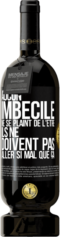 49,95 € Envoi gratuit | Vin rouge Édition Premium MBS® Réserve Aucun imbécile ne se plaint de l'être. Ils ne doivent pas aller si mal que ça Étiquette Noire. Étiquette personnalisable Réserve 12 Mois Récolte 2016 Tempranillo