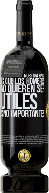 49,95 € Envío gratis | Vino Tinto Edición Premium MBS® Reserva El problema de nuestra época es que los hombres no quieren ser útiles, sino importantes Etiqueta Negra. Etiqueta personalizable Reserva 12 Meses Cosecha 2015 Tempranillo