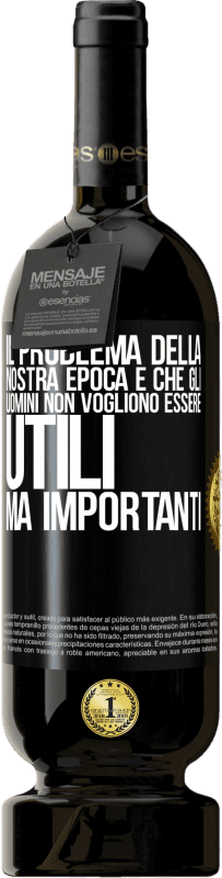 49,95 € Spedizione Gratuita | Vino rosso Edizione Premium MBS® Riserva Il problema della nostra epoca è che gli uomini non vogliono essere utili, ma importanti Etichetta Nera. Etichetta personalizzabile Riserva 12 Mesi Raccogliere 2015 Tempranillo